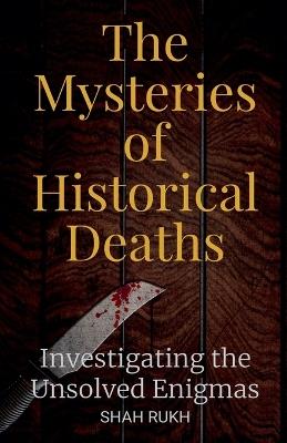 The Mysteries of Historical Deaths: Investigating the Unsolved Enigmas - Shah Rukh - cover