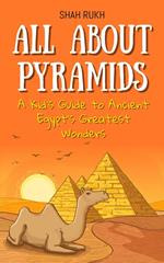 All About Pyramids: A Kid's Guide to Ancient Egypt’s Greatest Wonders