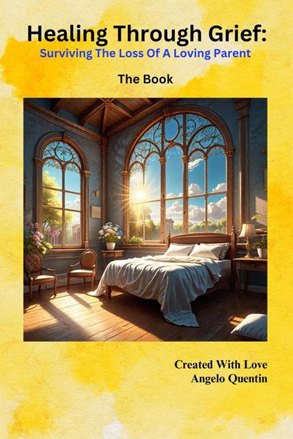 Healing Through Grief: Surviving The Loss Of A Loving Parent - The Book