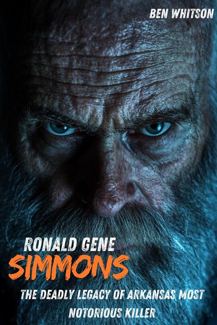 Ronald Gene Simmons : The Deadly Legacy of Arkansas Most Notorious Killer