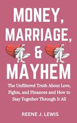 Money, Marriage & Mayhem: The Unfiltered Truth About Love, Fights, and Finances and How to Stay Together Through It All