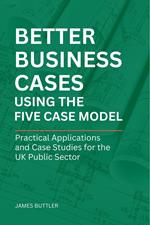 Better Business Cases Using the Five Case Model