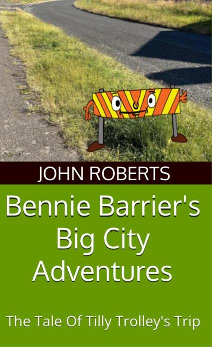Bennie Barrier’s Big City Adventures; The Tale Of Tilly Trolley’s Trip