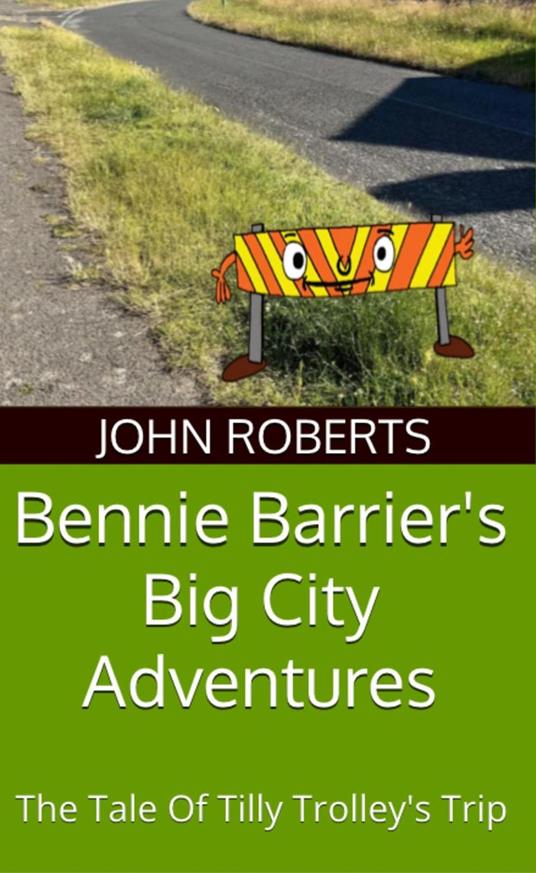 Bennie Barrier’s Big City Adventures; The Tale Of Tilly Trolley’s Trip