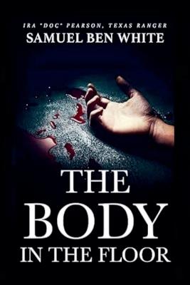 Texas Ranger Ira Doc Pearson - The Body in the Floor - Samuel Ben White - cover