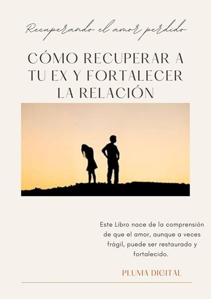 Recuperando el Amor Perdido: Cómo Recuperar a tu Ex y Fortalecer la Relación