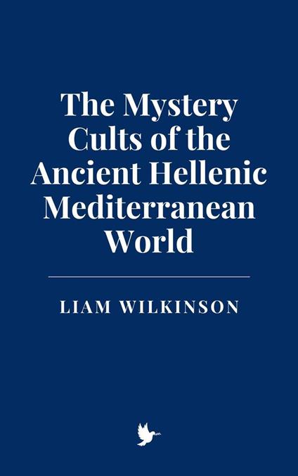 The Mystery Cults of the Ancient Hellenic Mediterranean World
