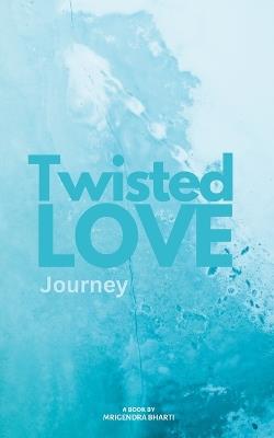 Twisted Love; Journey - Mrigendra Bharti - cover