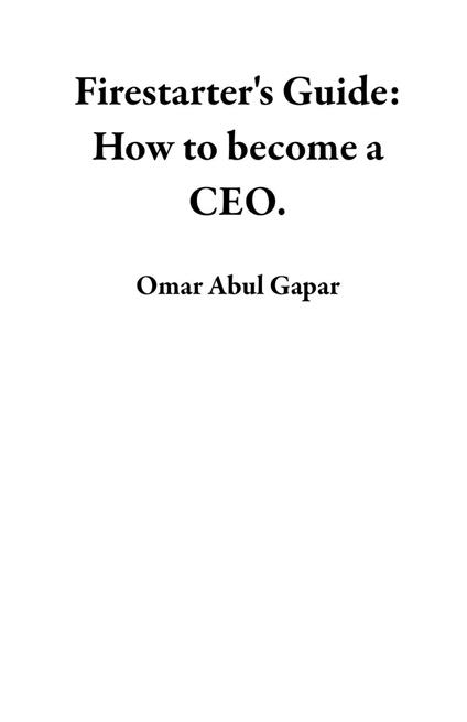 Firestarter's Guide: How to become a CEO.
