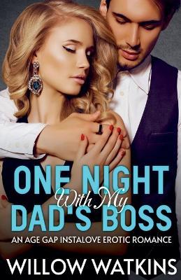One Night With My Dad's Boss: An Age Gap Instalove Erotic Romance - Willow Watkins - cover
