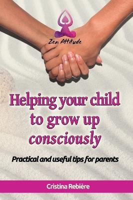 Helping Your Child to Grow up Consciously - Cristina Rebiere - cover