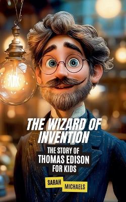 The Wizard of Invention: The Story of Thomas Edison for Kids - Sarah Michaels - cover