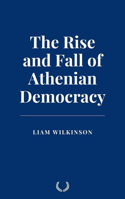 The Rise and Fall of Athenian Democracy - Liam Wilkinson - ebook