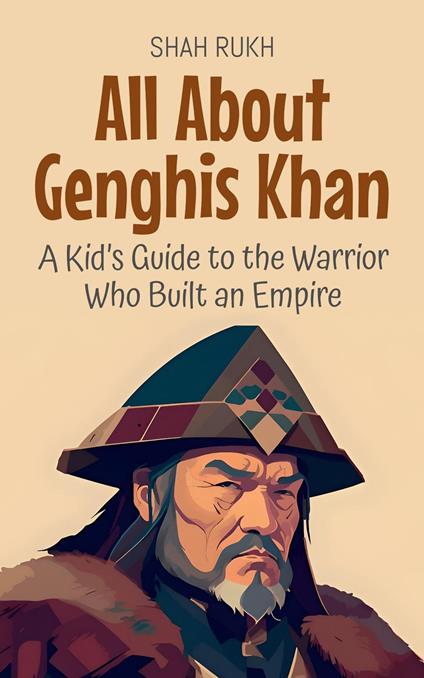 All About Genghis Khan: A Kid’s Guide to the Warrior Who Built an Empire - Shah Rukh - ebook