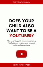 Does Your Son Also Wanto to be a Youtuber? (The parent's Guide for Understanding YouTube and Helping Your Kids Get Millions of Subscribers)