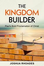 The Kingdom Builder Paul’s Bold Proclamation of Christ