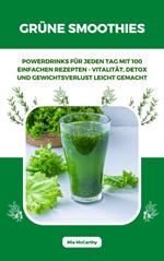 Grüne Smoothies: Powerdrinks für jeden Tag mit 100 einfachen Rezepten - Vitalität, Detox und Gewichtsverlust leicht gemacht