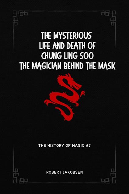 The Mysterious Life And Death Of Chung Ling Soo The Magician Behind The Mask