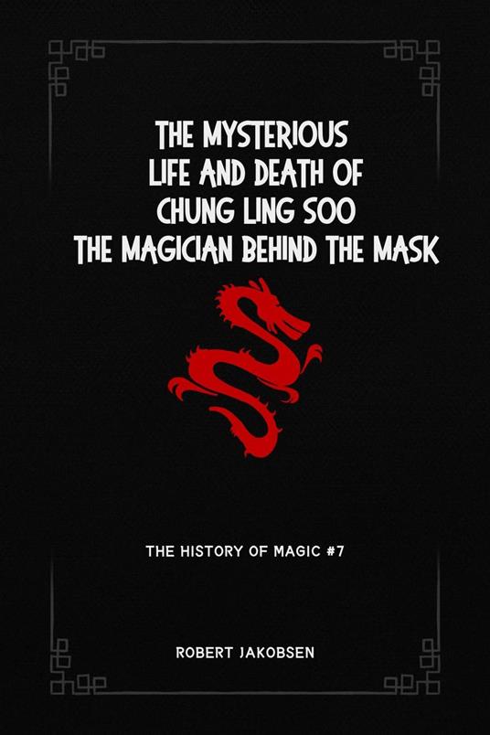 The Mysterious Life And Death Of Chung Ling Soo The Magician Behind The Mask