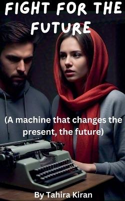 Fight for the Future (A machine that changes the present, the future) - Tahira Kiran - cover