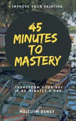 45 Minutes to Mastery - Malcolm Dewey - cover