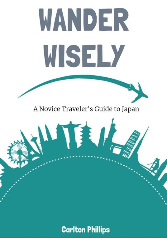 Wander Wisely: A Novice Traveler's Guide to Japan