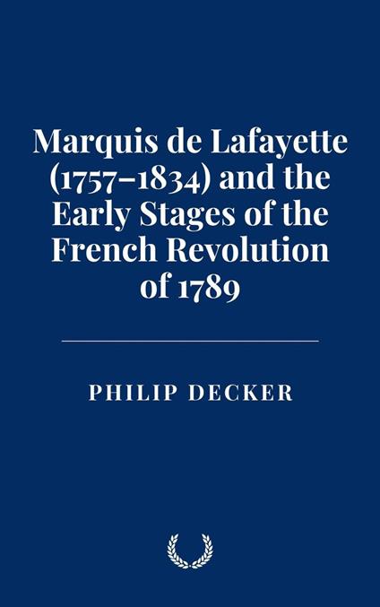 Marquis de Lafayette (1757–1834) and the Early Stages of the French Revolution of 1789