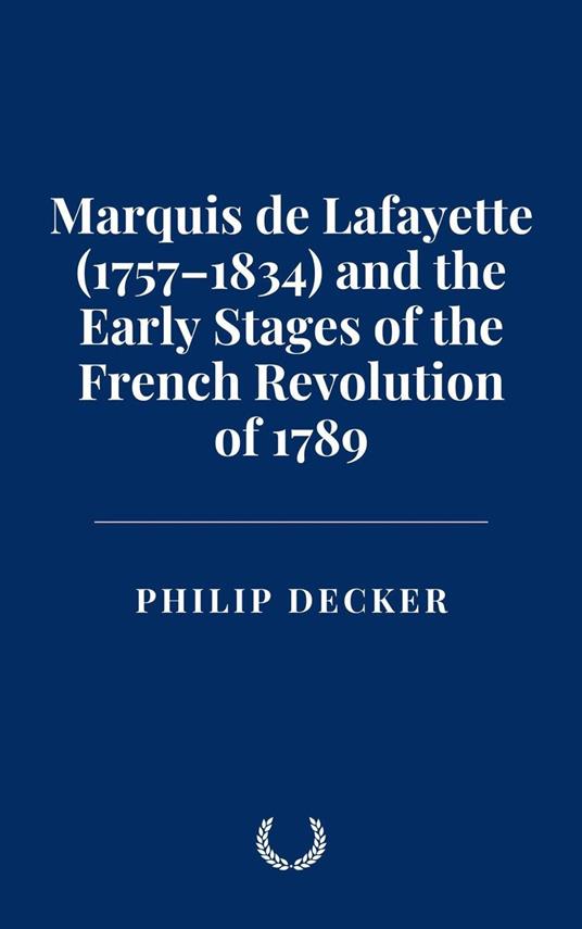 Marquis de Lafayette (1757–1834) and the Early Stages of the French Revolution of 1789