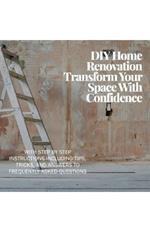 DIY Home Renovation: Transform Your Space With Confidence