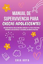 Manual De Supervivencia Para Chicas Adolescentes: Una Guía Práctica Con Los Mejores Consejos Y El Paso A Paso Para Aprender A Ser Auténtica Y A Desarrollar Hábitos Positivos