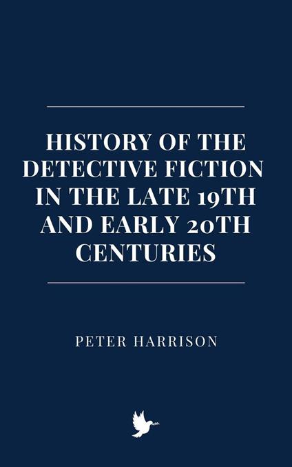 History of the Detective Fiction in the Late 19th and Early 20th Centuries - Peter Harrison - ebook