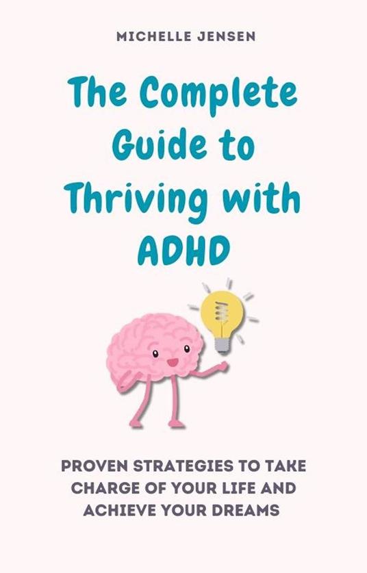 The Complete Guide to Thriving with ADHD
