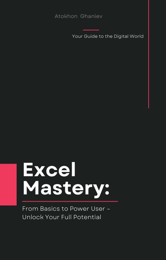 Excel Mastery: From Basics to Power User – Unlock Your Full Potential