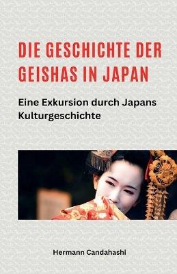 Die Geschichte der Geishas in Japan Eine Exkursion durch Japans Kulturgeschichte - Hermann Candahashi - cover