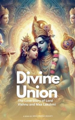 Divine Union; The Love Story of Lord Vishnu and Maa Lakshmi - Mrigendra Bharti - cover