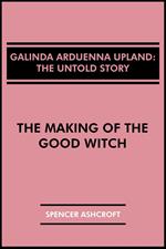 Galinda Arduenna Upland, The Untold Story: The Making of the Good Witch