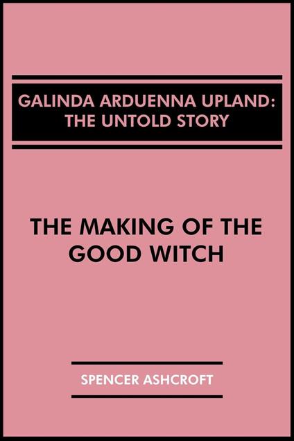 Galinda Arduenna Upland, The Untold Story: The Making of the Good Witch