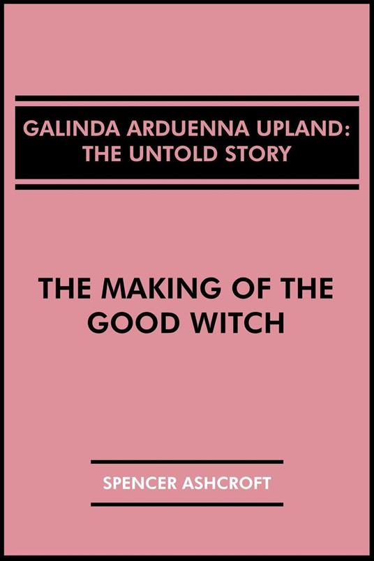 Galinda Arduenna Upland, The Untold Story: The Making of the Good Witch