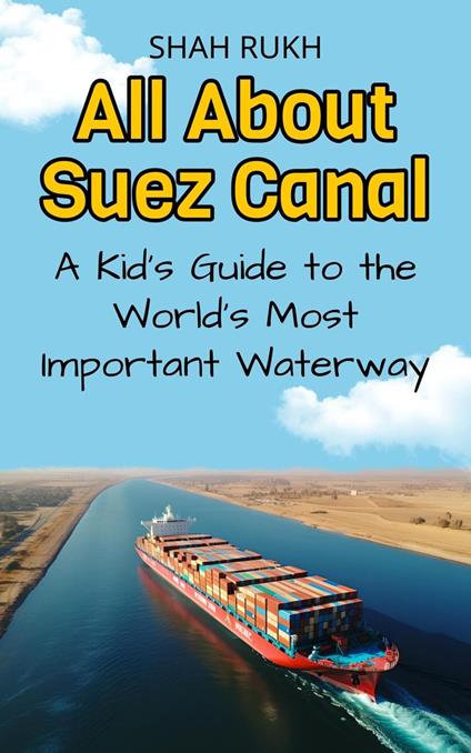 All About Suez Canal: A Kid's Guide to the World’s Most Important Waterway - Shah Rukh - ebook