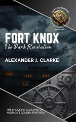 Fort Knox: The Dark Revelation: The Shocking Collapse of America's Golden Fortress