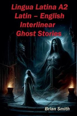 Lingua Latina A2 Latin - English Interlinear Ghost Stories - Brian Smith - cover