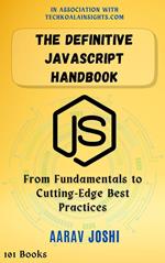 The Definitive JavaScript Handbook: From Fundamentals to Cutting-Edge Best Practices