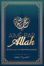 Aimé par Allah : 30 Secrets qui vous feront entrer au paradis