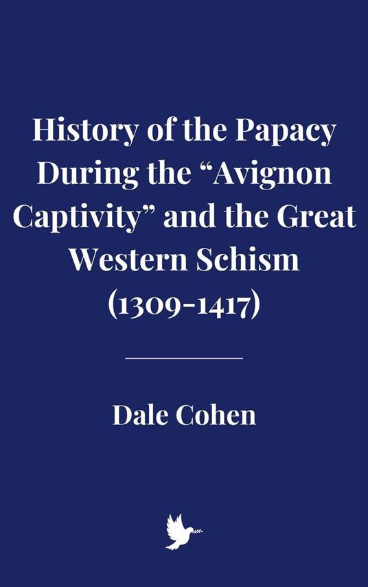 History of the Papacy During the “Avignon Captivity” and the Great Western Schism - Dale Cohen - ebook