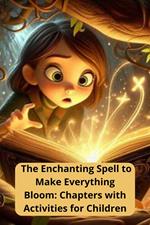 The Enchanting Spell to Make Everything Bloom: Chapters with Activities for Children
