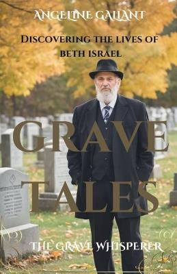 Grave Tales: Discovering the Lives of Beth Israel - Angeline Gallant - cover