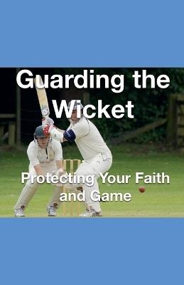 Guarding the Wicket Protecting Your Faith and Game - Joshua Rhoades - cover