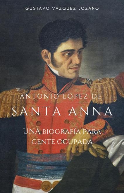 Santa Anna: Una biografía para gente ocupada