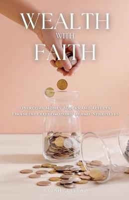 Wealth with Faith: Overcome Money Blocks and Achieve Financial Freedom using Islamic Strategies - Sarah Gulfraz - cover