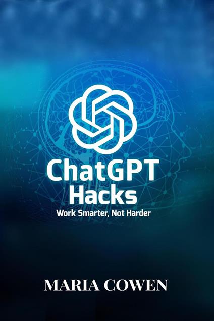 ChatGPT Hacks; Work Smarter, Not Harder